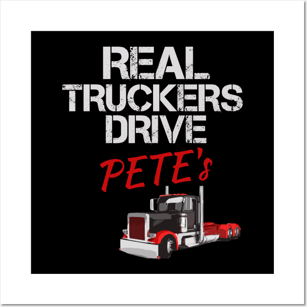 Real Truckers Drive Pete's Wall Art by TruckerJunk